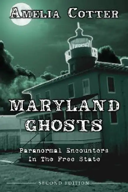Maryland Ghosts: Paranormal Encounters In The Free State (Second Edition) by Amelia Cotter