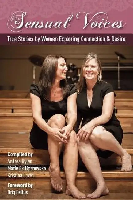 Sensual Voices: True Stories by Women Exploring Desire and Connection by Andrea Hylen