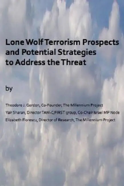 Lone Wolf Terrorism prospects and potential strategies to Address the Threat by Elizabeth Florescu