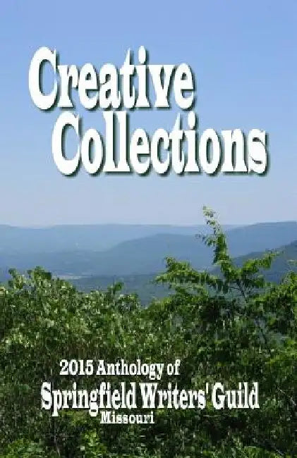 Creative Collections: 2015 Anthology - Springfield Writers' Guild by Springfield Writers Guild