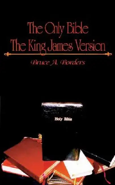 The Only Bible: The King James Version by Bruce A. Borders