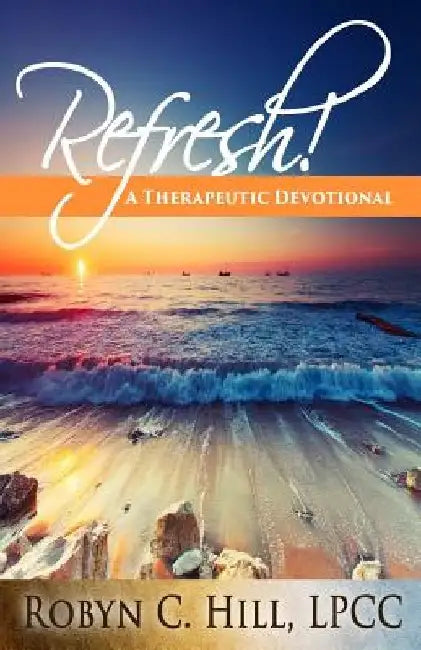 Refresh!: A Therapeutic Devotional by Robyn C. Hill