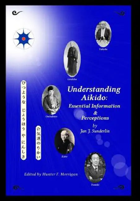 Understanding Aikido: Essential Information and Perceptions (Special Edition) by Jan J. Sunderlin, Hunter F. Morrigan, Jan J. Sunderlin