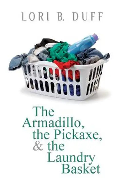 The Armadillo, the Pickaxe, and the Laundry Basket by Duff, Lori B.