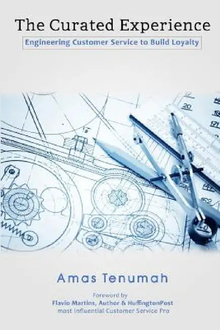The Curated Experience: Engineering Customer Service to Build Loyalty by Amas Tenumah