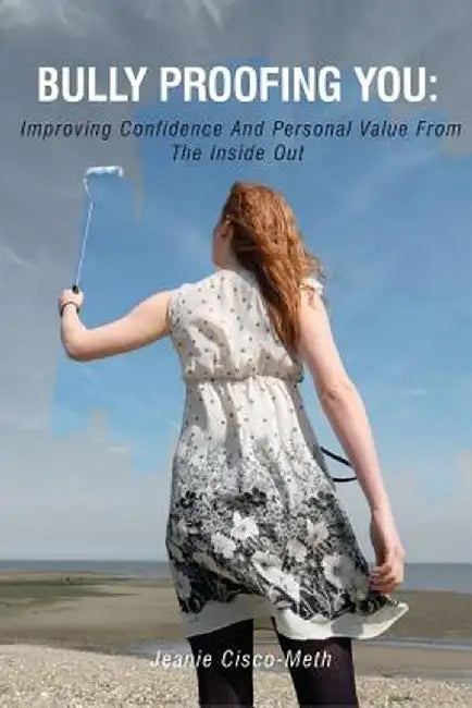 Bully Proofing You: Improving Confidence and Personal Value from the Inside Out by Jeanie Cisco-Meth
