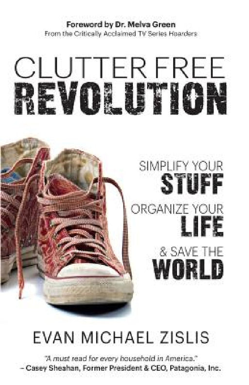 ClutterFree Revolution: Simplify Your Stuff, Organize Your Life & Save the World by Evan Michael Zislis