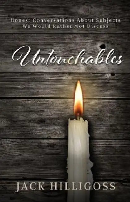 Untouchables: Honest Conversations About Subjects We Would Rather Not Discuss by Jack Hilligoss