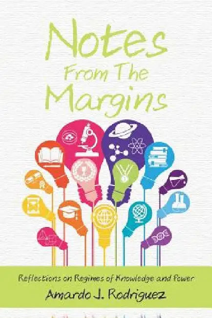 Notes From the Margins: Reflections on Regimes of Knowledge and Power by Amardo J. Rodriguez