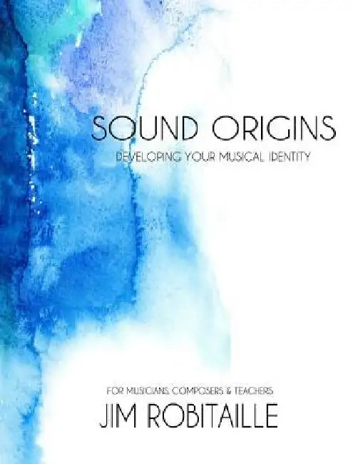 Sound Origins: Developing Your Musical Identity by Jim Robitaille