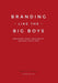 Branding Like the Big Boys: Grab Market Share, Grow Profits, and Drive Loyalty Now by Martin E. Thoma