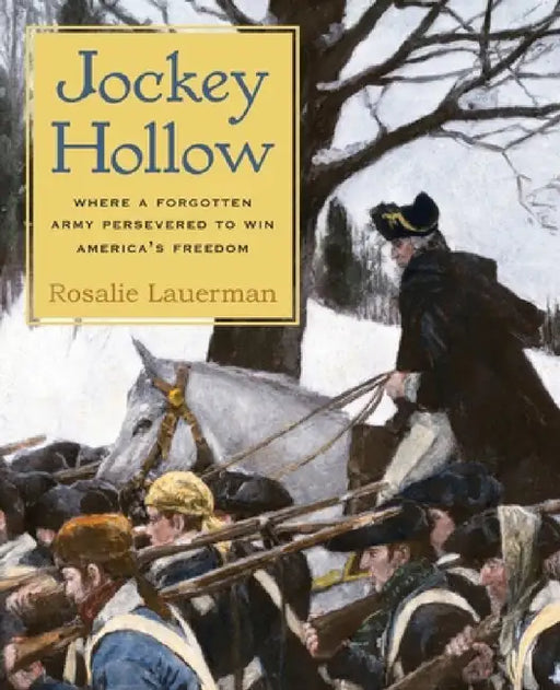 Jockey Hollow: Where a Forgotten Army Persevered to Win America's Freedom by Rosalie Lauerman