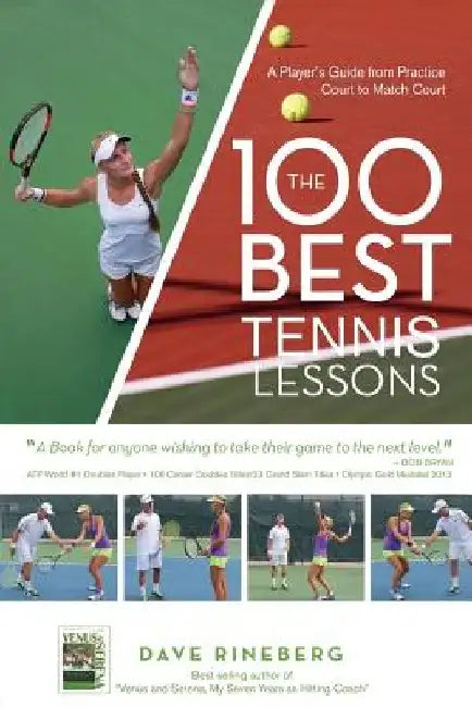 The 100 Best Tennis Lessons: A Player's Guide from Practice Court to Match Court by Dave Rineberg