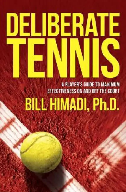 Deliberate Tennis: A Player's Guide to Maximum Effectiveness On and Off the Court by Bill Himadi