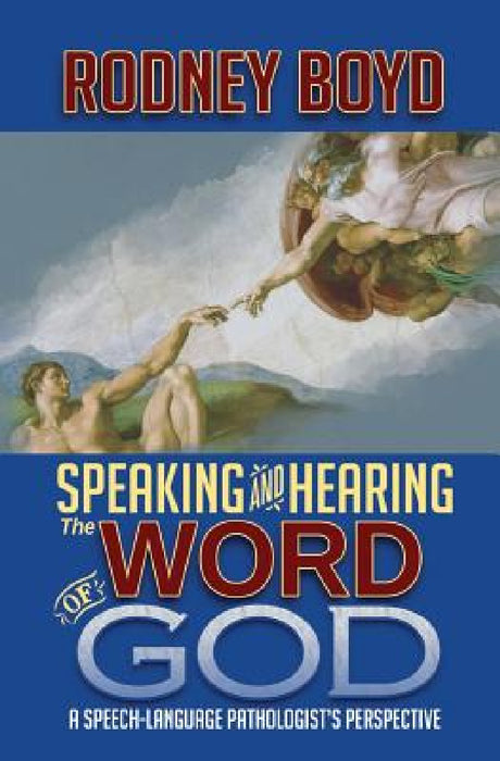 Speaking & Hearing the Word of God: A Speech-Language Pathologist's Perspective by Rodney Boyd