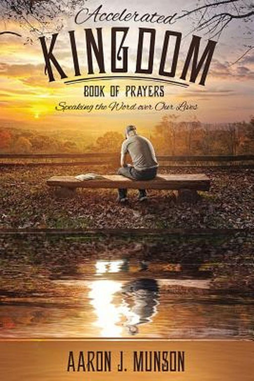 Accelerated Kingdom Book of Prayers: Speaking the Word Over Our Lives by Munson J. Aaron