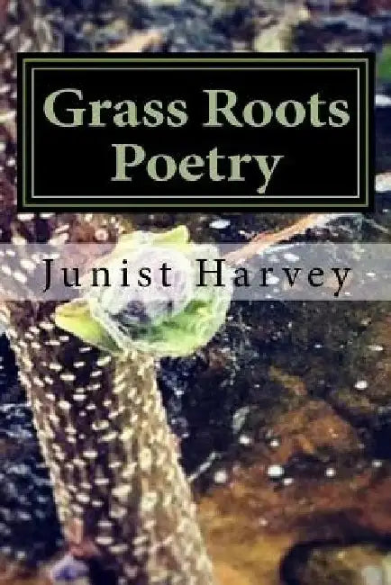 Grass Roots Poetry by Junist J., Jr. Harvey