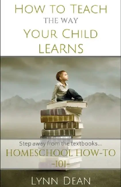 How to Teach the Way Your Child Learns by Lynn Dean