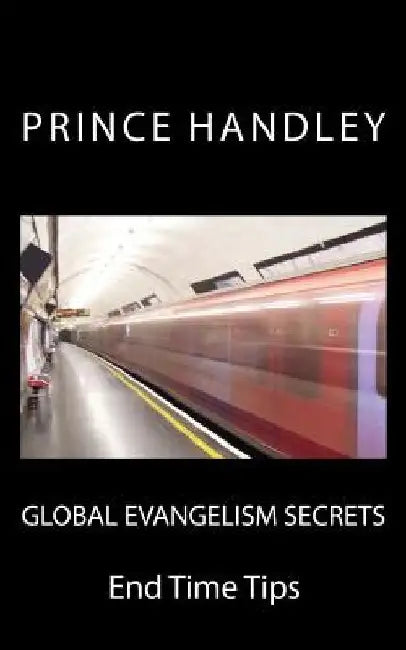 Global Evangelism Secrets: End Time Tips by Prince Handley