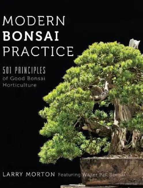 Modern Bonsai Practice: 501 Principles of Good Bonsai Horticulture by Larry W. Morton, Walter Pall