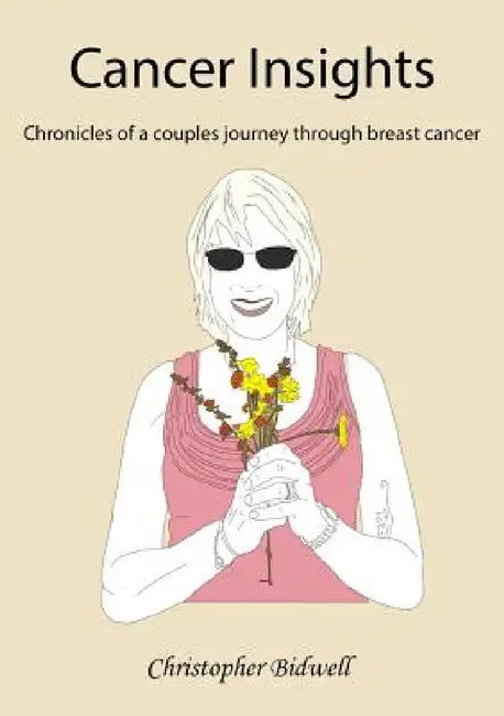 Cancer Insights: Chronicles of a couples journey through breast cancer by Christopher F. Bidwell