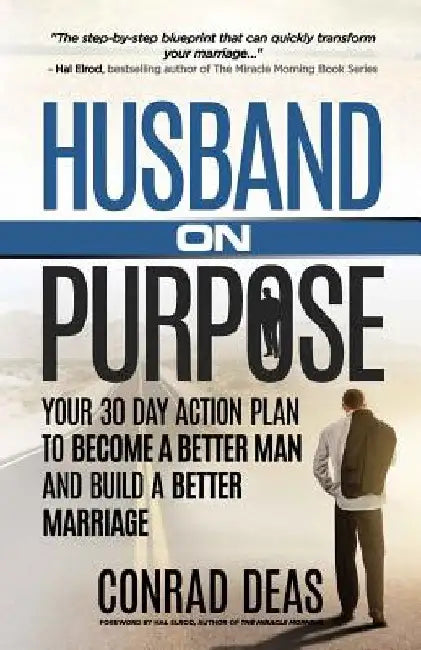 Husband On Purpose: Your 30 Day Action Plan to Become a Better Man and Build a Better Marriage by Hal Elrod