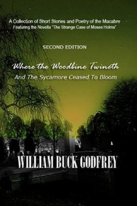 Where the Woodbine Twineth & The Sycamore Ceased to Bloom: Second Edition by William Buck Godfrey