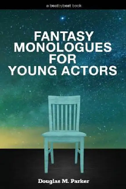 Fantasy Monologues for Young Actors: 52 High-Quality Monologues for Kids & Teens by Douglas M. Parker