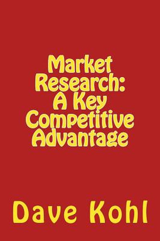 Market Research: A Key Competitive Advantage by Kohl, Dave