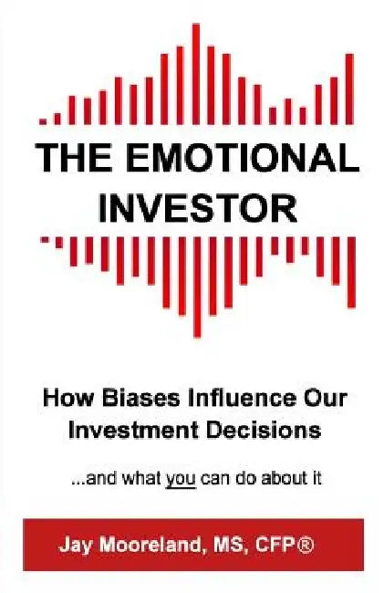 The Emotional Investor: How Biases Influence Your Investment Decisions...And What You Can Do About It by Jay Mooreland