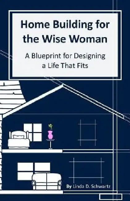 Home Building for the Wise Woman: A Blueprint for Designing a Life That Fits by Nicole E. Dynes