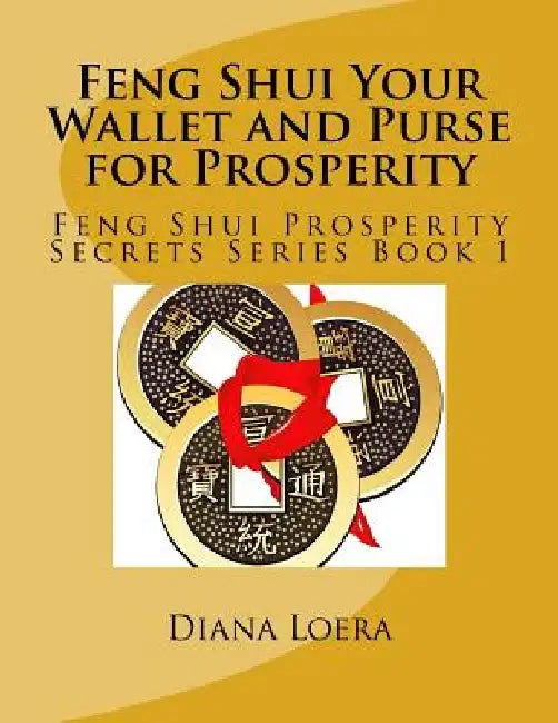 Feng Shui Your Wallet and Purse for Prosperity: Feng Shui Prosperity Secrets Series Book 1 by Diana Loera