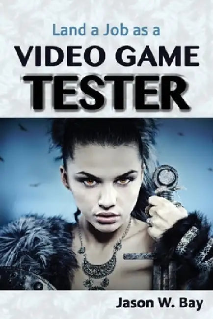 Land a Job as a Video Game Tester by Jason W. Bay