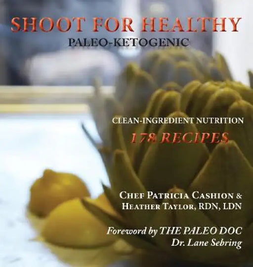 Shoot for Healthy: Clean-Ingredient Nutrition, Paleo-Ketogenic by Patricia Cashion, Heather Taylor, Lane Sebring