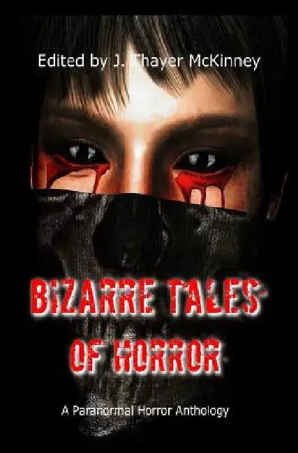 Bizarre Tales of Horror: A Paranormal Horror Anthology by J. Thayer McKinney