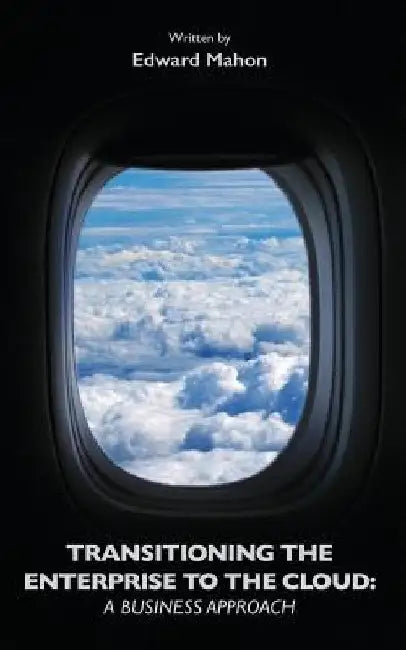 Transitioning the Enterprise to the Cloud: A Business Approach by Edward Mahon