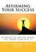 Affirming Your Success: 53 Ways to Affirm What You Want and Get It by Gini Graham Scott