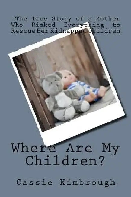 Where Are My Children?: The True Story of a Mother Who Risked Her Life to Rescue Her Kidnapped Children by Cassie Kimbrough