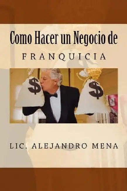 Como hacer un Negocio de Franquicia by Mena Gauna, Jesus Alejandro