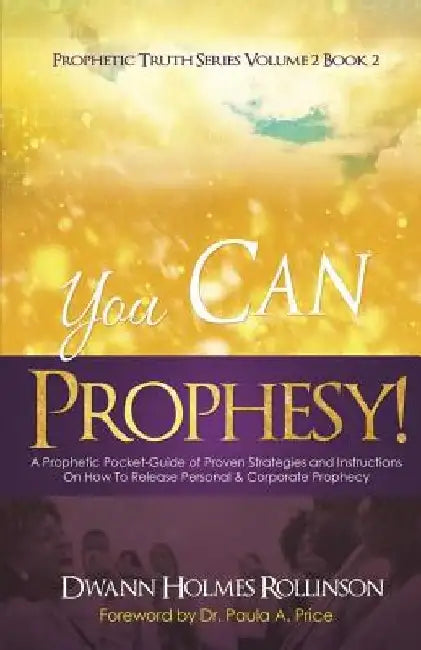 You Can Prophesy: A Prophetic Pocket-Guide of Proven Strategies and Instructions On How To Release Personal and Corporate Prophecy by Paula A. Price