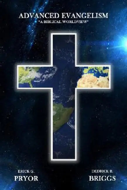 Advanced Evangelism: A Biblical Worldview by Dedrick R. Briggs Sr