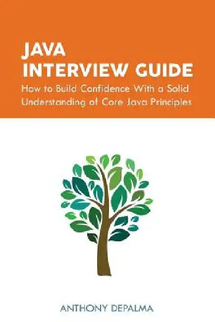 Java Interview Guide: How to Build Confidence With a Solid Understanding of Core Java Principles by Ayesha Khan