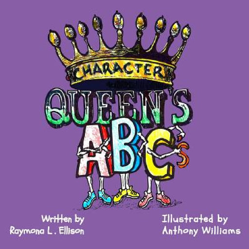 Character Queen's ABC's by Raymona L. Ellison, Anthony C. Williams, Kennesha M. Walker