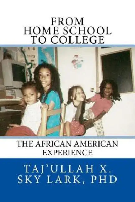 From Home School to College: The African American Experience by Taj'ullah X. Sky Lark