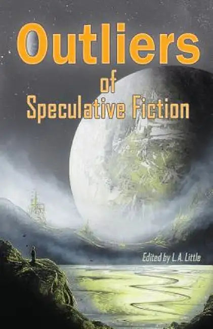 Outliers of Speculative Fiction by Little, L. A.