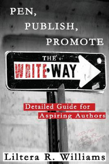 Pen, Publish, Promote the Write Way: Detailed Guide for Aspiring Authors by Liltera R. Williams, Barbara Joe Williams