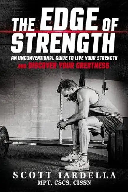 The Edge of Strength: An Unconventional Guide To Live Your Strength And Discover Your Greatness by Scot Iardella
