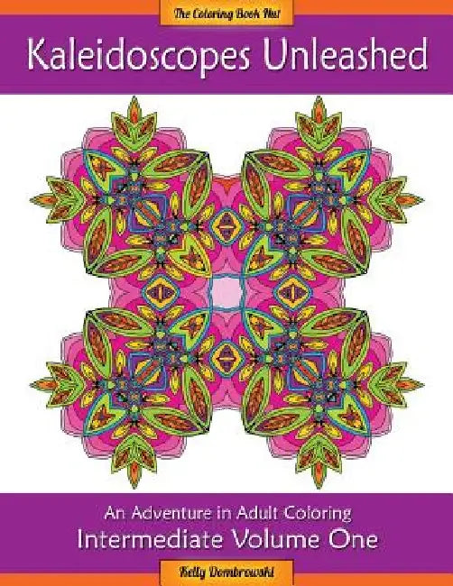 Kaleidoscopes Unleashed: An Adventure in Adult Coloring by Kelly Dombrowski