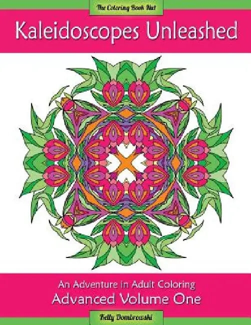 Kaleidoscopes Unleashed: An Adventure in Adult Coloring by Kelly Dombrowski