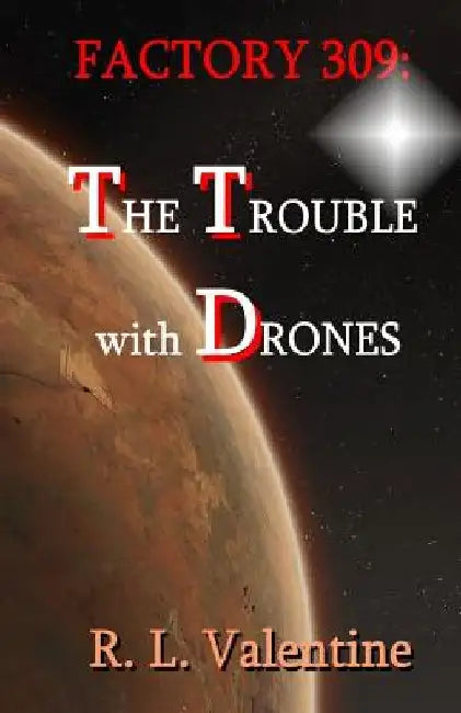 Factory 309: The Trouble with Drones by R. L. Valentine